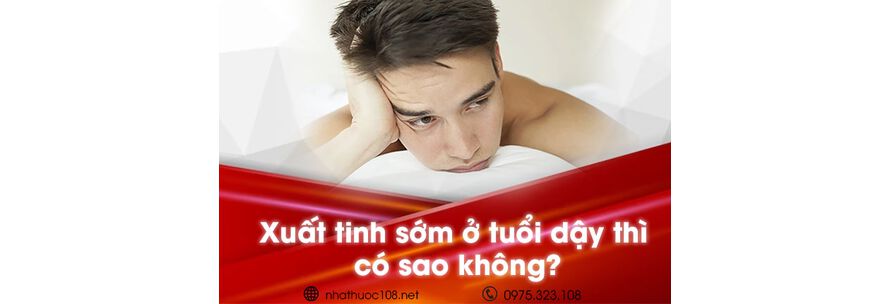 xuất tinh sớm ở tuổi dậy thì có sao không